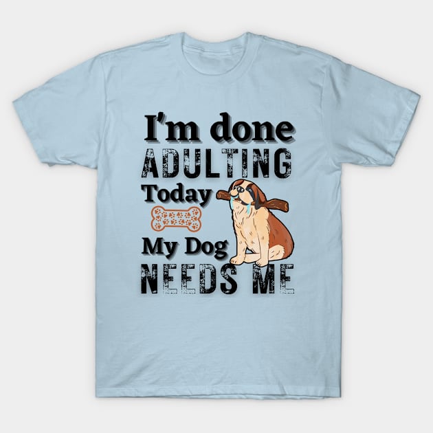 I'm done Adulting today, Dog Parent Funny T-Shirt by MzM2U